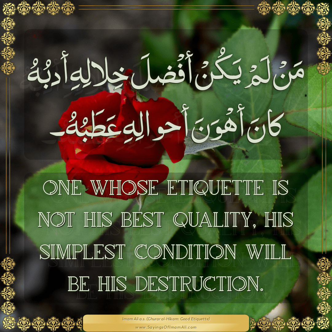 One whose etiquette is not his best quality, his simplest condition will...